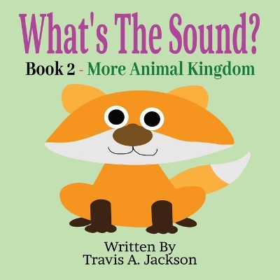 What's The Sound? Book 2 - More Animal Kingdom: Children's Picture Book Make The Sounds Animal Sounds 8.5x8.5 Inches 32 Pages