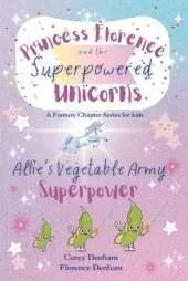 Alfie's Vegetable Army Superpower: Book One - in this magical chapter book series - Princess Florence and the Superpowered Unicorns