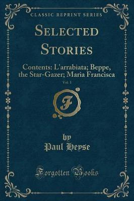 Selected Stories, Vol. 1: Contents: L'arrabiata; Beppe, the Star-Gazer; Maria Francisca (Classic Reprint)