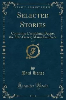 Selected Stories, Vol. 1: Contents: L'arrabiata; Beppe, the Star-Gazer; Maria Francisca (Classic Reprint)