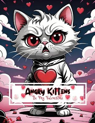 Angry Kittens: Be My Valentine: Limited Series! Enjoy coloring 30 of the Angriest Angry Kittens who want YOU to be their Valentine-fun for all ages and skill levels