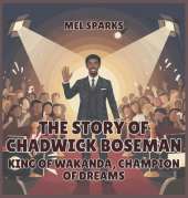 The Story of Chadwick Boseman: King of Wakanda, Champion of Dreams
