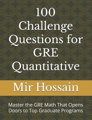 100 Challenge Questions for GRE Quantitative: Master the GRE Math That Opens Doors to Top Graduate Programs