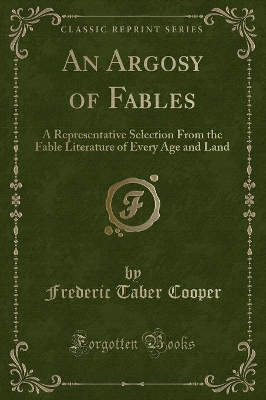 An Argosy of Fables: A Representative Selection From the Fable Literature of Every Age and Land (Classic Reprint)