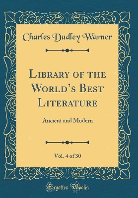 Library of the Worlds Best Literature, Vol. 4 of 30: Ancient and Modern (Classic Reprint)