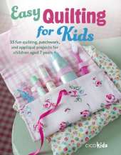 Easy Quilting for Kids: 35 Fun Quilting, Patchwork, and Appliqué Projects for Children Aged 7 Years +