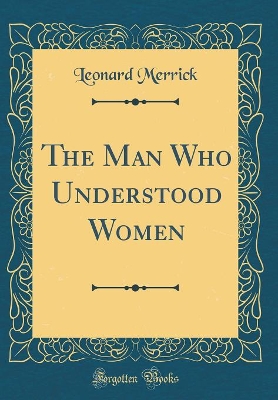 The Man Who Understood Women (Classic Reprint)
