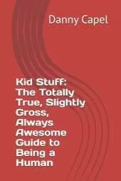 Kid Stuff: The Totally True, Slightly Gross, Always Awesome Guide to Being a Human