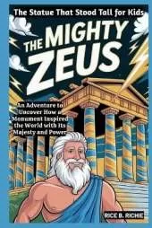 The Mighty Zeus: The Statue That Stood Tall for Kids: An Adventure to Uncover How a Monument Inspired the World with Its Majesty and Power