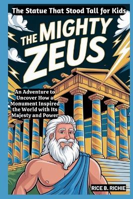 The Mighty Zeus: The Statue That Stood Tall for Kids: An Adventure to Uncover How a Monument Inspired the World with Its Majesty and Power
