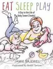 Eat Sleep Play: A Day in the Life of Baby Sweet Cheeks!