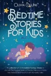 Bedtime Stories for Kids Age 7: A Collection of 15 Incredible Fantasy Stories to discover the Magical World of Dreams, Help your children Feel Relaxed and Have Fun with Wonderful Tales