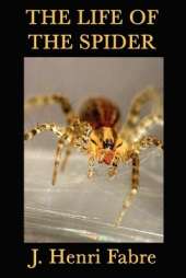 The Life of the Spider: Classic Studies of Spider Behavior and Instinct