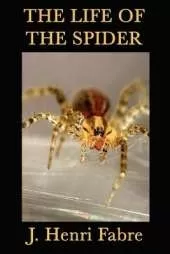 The Life of the Spider: Classic Studies of Spider Behavior and Instinct