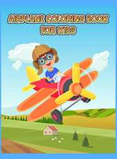 Airplane Coloring Book For Kids: An Airplane Coloring Book for Toddlers and Kids ages 4-8 with 40+ Beautiful Coloring Pages of Planes, Cute Plane Coloring Book for Toddlers & Kids Ages 2-4,3-5.