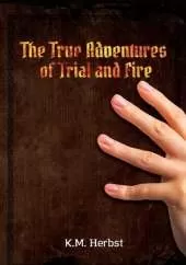 The True Adventures of Trial and Fire