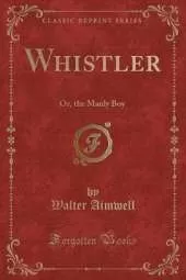 Whistler: Or, the Manly Boy (Classic Reprint)