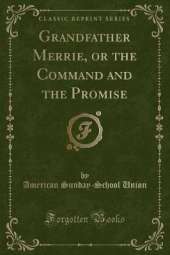 Grandfather Merrie, or the Command and the Promise (Classic Reprint)
