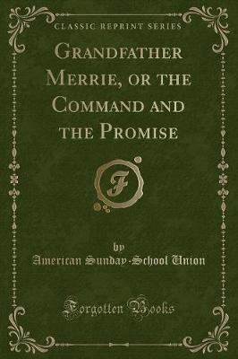 Grandfather Merrie, or the Command and the Promise (Classic Reprint)