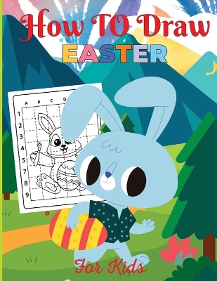 How to Draw Easter: A Step-by-Step Guide Book for Kids to Drawing Cute Easter-themed Things Including Basket Stuffers, Bunny