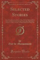 Selected Stories, Vol. 2: The Horla, Monsieur Parent, Miss. Harriet Mount Olivet, Wife and Mistress, the Inn, the Fathers, the Open Door, Madame Hudson's Rosier, Mademoiselle Pearl Mad!, Etc (Classic Reprint)