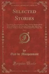 Selected Stories, Vol. 2: The Horla, Monsieur Parent, Miss. Harriet Mount Olivet, Wife and Mistress, the Inn, the Fathers, the Open Door, Madame Hudson's Rosier, Mademoiselle Pearl Mad!, Etc (Classic Reprint)