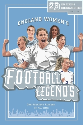 England Women's Football Legends: 20 Inspiring Biographies For Kids - England Women's Greatest Footballers Of All Time