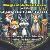 Magical Adventures in the Fantastic Fable Forest: Heartwarming Stories of Friends, Dreams, and Magic for Kids