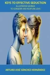 Keys to Effective Seduction: Illustrated Sayings to Conquer and Nurture Love