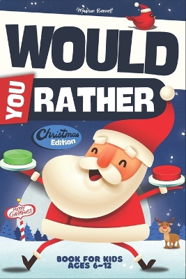 Would You Rather Book for Kids Ages 6-12: Christmas Edition: 250+ Hilarious Christmas Dilemmas for Children 6-12 Festive Fun, Laughs & Bonus Holiday Facts at the End The Perfect Stocking Stuffer!