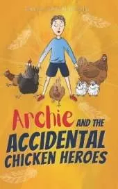 Archie and the Accidental Chicken Heroes: The Hilarious Adventures of Archie and his Superhero Chickens Action Comedy Fun for Kids Aged 8 -12