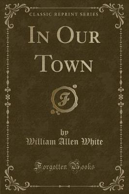 In Our Town (Classic Reprint)