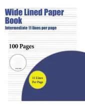 Wide Lined Paper Book (Intermediate 11 Lines Per Page): A Handwriting and Cursive Writing Book with 100 Pages of Extra Large 8.5 by 11.0 Inch Writing Practise Pages. This Book Has Guidelines for Practising Writing.
