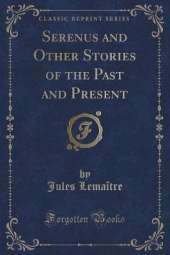 Serenus and Other Stories of the Past and Present (Classic Reprint)