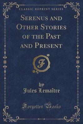 Serenus and Other Stories of the Past and Present (Classic Reprint)