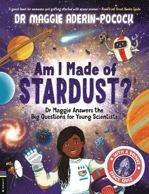 Am I Made of Stardust?: Dr Maggie Answers the Big Questions for Young Scientists (Winner of the Royal Society Young People’s Book Prize 2023)