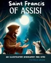 Saint Francis of Assisi: An Illustrated Biography for Kids