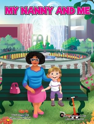 My Nanny and Me: A Children's Picture Book About Growing, Learning, and Exploring with Your Nanny