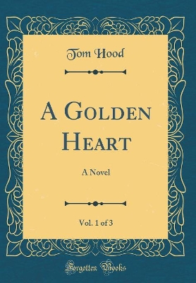 A Golden Heart, Vol. 1 of 3: A Novel (Classic Reprint)