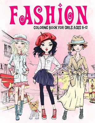 Fashion Coloring Book for Girls Ages 8-12: Gorgeous Beauty Style Fashion Design Coloring Book for Kids, Girls and Teens