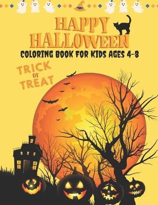 Happy Halloween Coloring Book For Kids Ages 4-8: Trick or Treat Halloween Coloring Book For Kids - Halloween Activity Book For Kids Ages 4-8 - Spooky Halloween Coloring Book