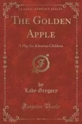 The Golden Apple: A Play for Kiltartan Children (Classic Reprint)