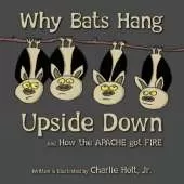 Why Bats Hang Upside Down: And, How the Apache got Fire
