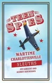 Teen Spies: Wartime Charlottesville Sleuths: Wartime Charlottesville Sleuths: Wartime Charlottesville Sleuths: Wartime Charlottesville Sleuths