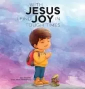 With Jesus I Find Joy in Tough Times: A kid's Bible story on finding joy and strength in tough times through faith, featuring Christian lessons for ages 3 to 8, from pre-K to grade 2.