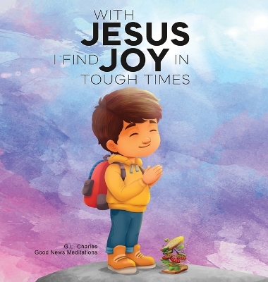 With Jesus I Find Joy in Tough Times: A kid's Bible story on finding joy and strength in tough times through faith, featuring Christian lessons for ages 3 to 8, from pre-K to grade 2.