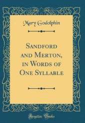 Sandford and Merton, in Words of One Syllable (Classic Reprint)