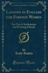 Lessons in English for Foreign Women: For Use in Settlements and Evening Schools (Classic Reprint)