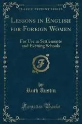 Lessons in English for Foreign Women: For Use in Settlements and Evening Schools (Classic Reprint)