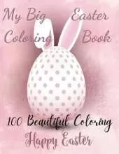 My Big Easter Coloring Book 100 Beautiful coloring happy easter: Beautiful Collection of Easter Egg Designs